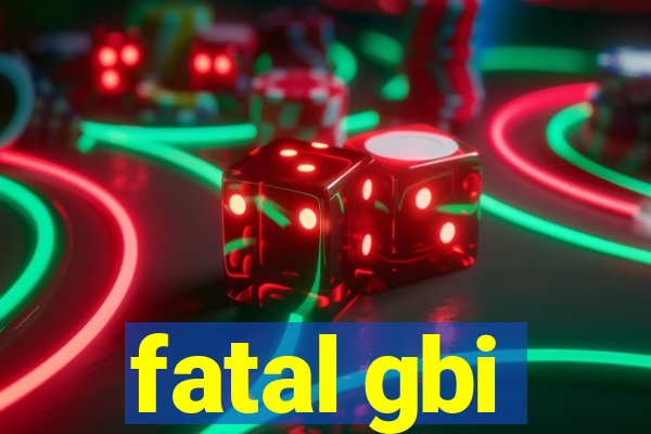 fatal gbi